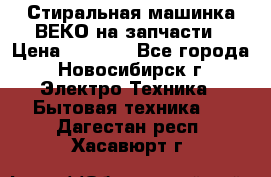 Стиральная машинка ВЕКО на запчасти › Цена ­ 1 000 - Все города, Новосибирск г. Электро-Техника » Бытовая техника   . Дагестан респ.,Хасавюрт г.